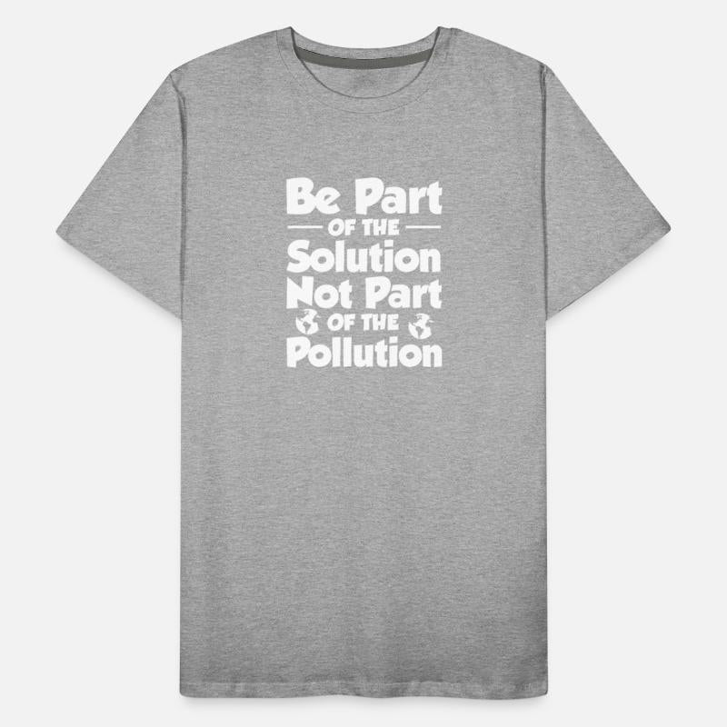 Be Part of The Solution Not Part of The Pollution
