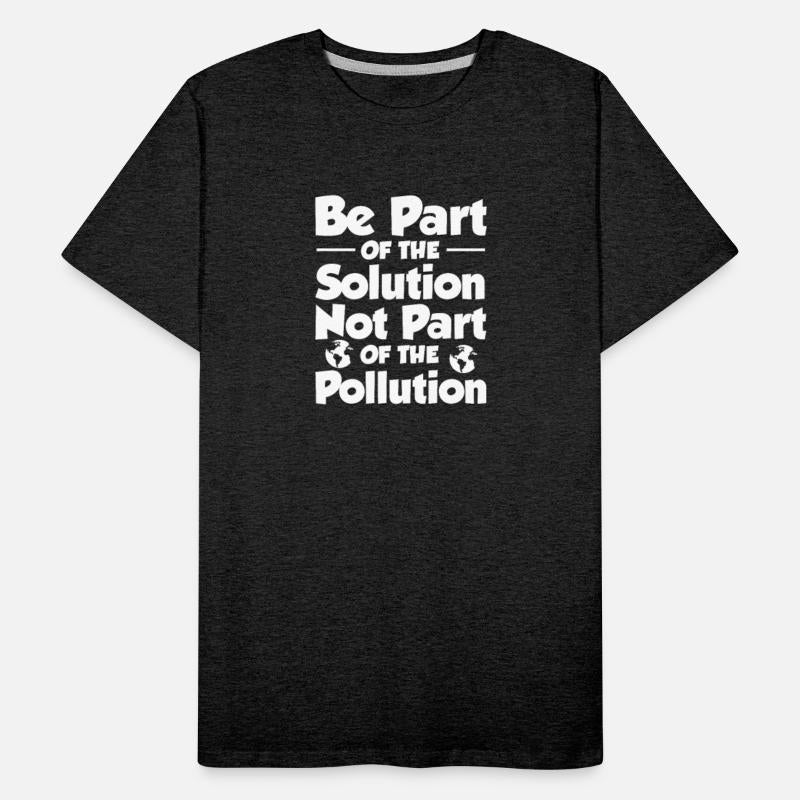 Be Part of The Solution Not Part of The Pollution