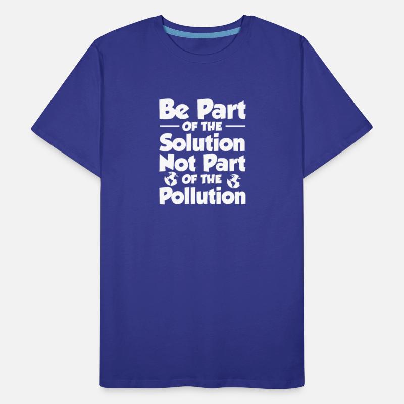 Be Part of The Solution Not Part of The Pollution