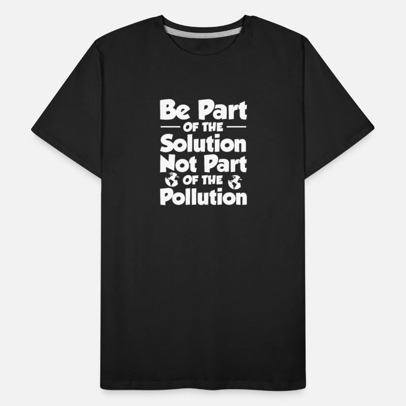 Be Part of The Solution Not Part of The Pollution