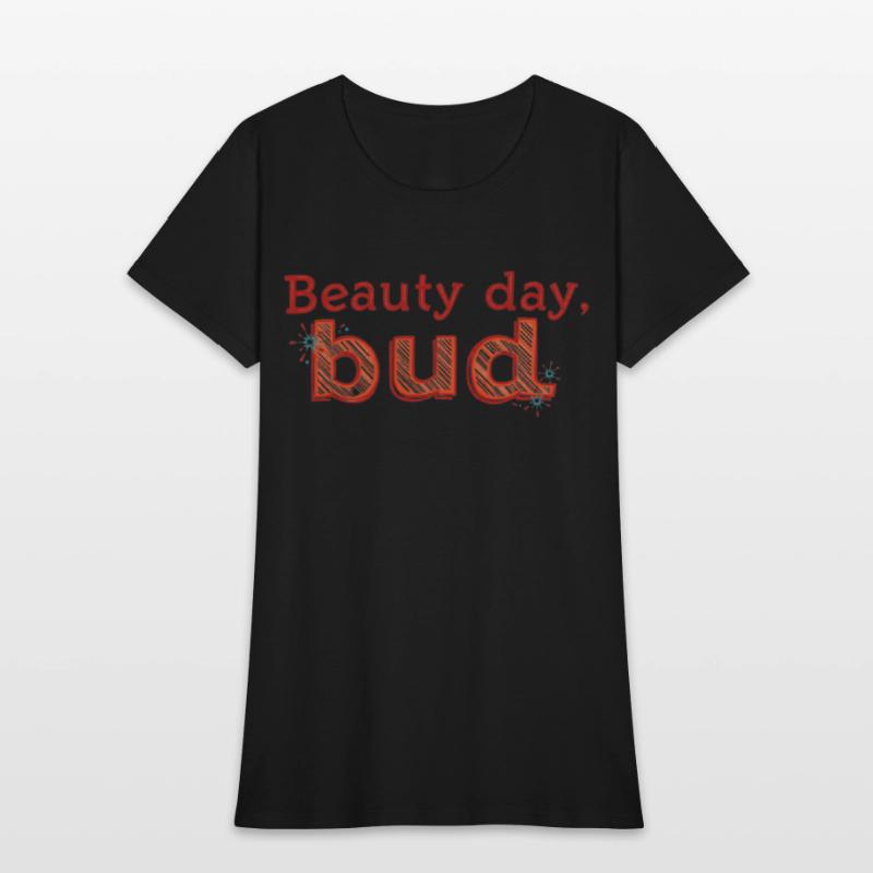 "Beauty Day, Bud" - A playful and uplifting t-shir