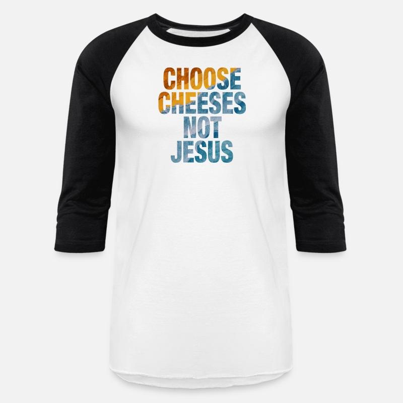 Choose Cheeses - not Jesus