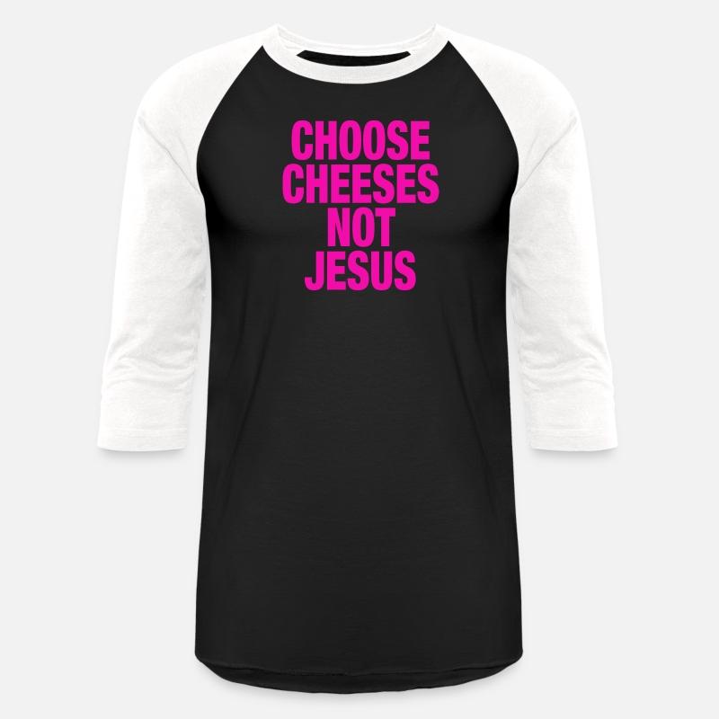 Choose Cheeses - not Jesus