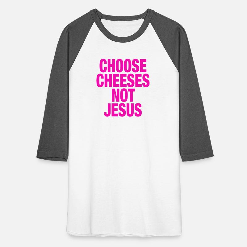Choose Cheeses - not Jesus