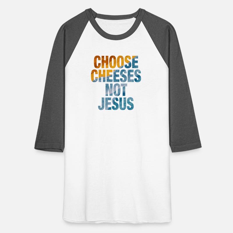 Choose Cheeses - not Jesus