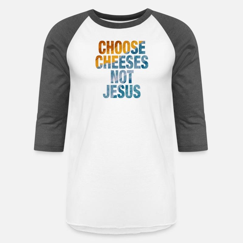 Choose Cheeses - not Jesus