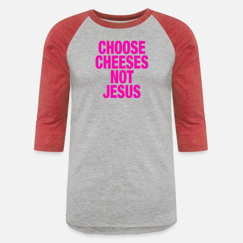 Choose Cheeses - not Jesus