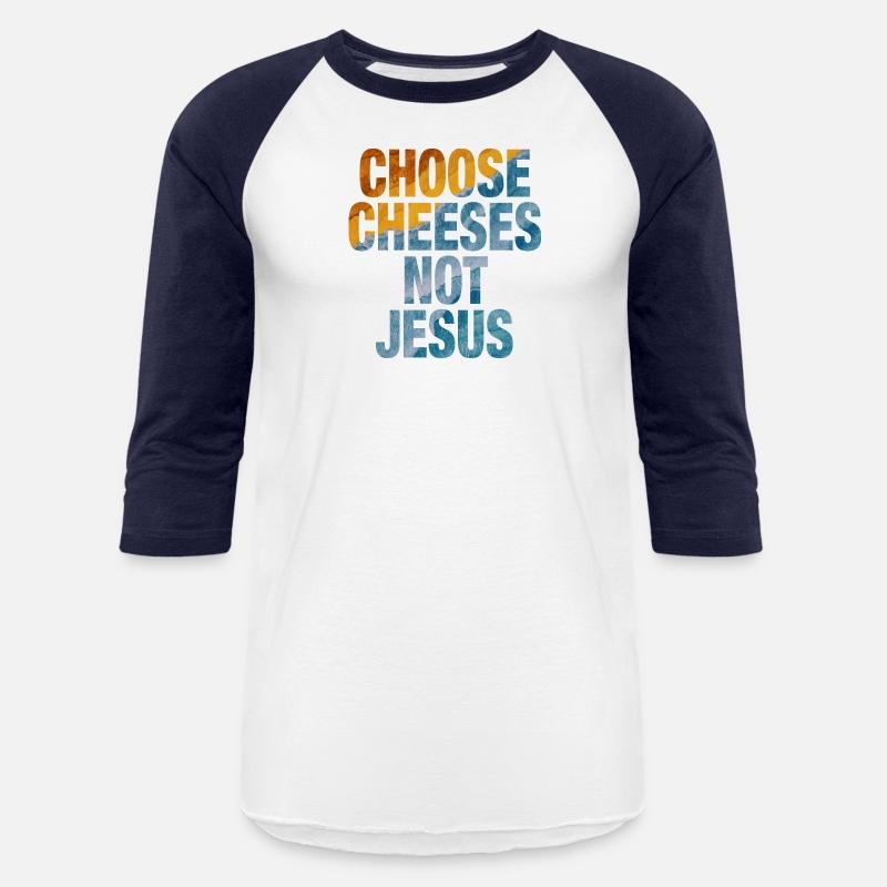 Choose Cheeses - not Jesus