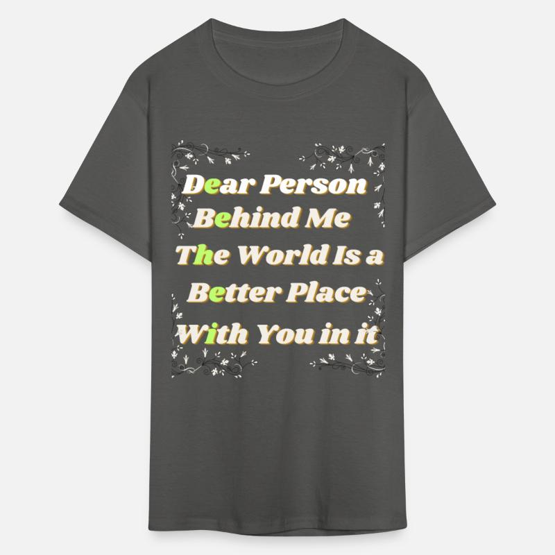 Dear Person Behind Me The World Is A Better Place