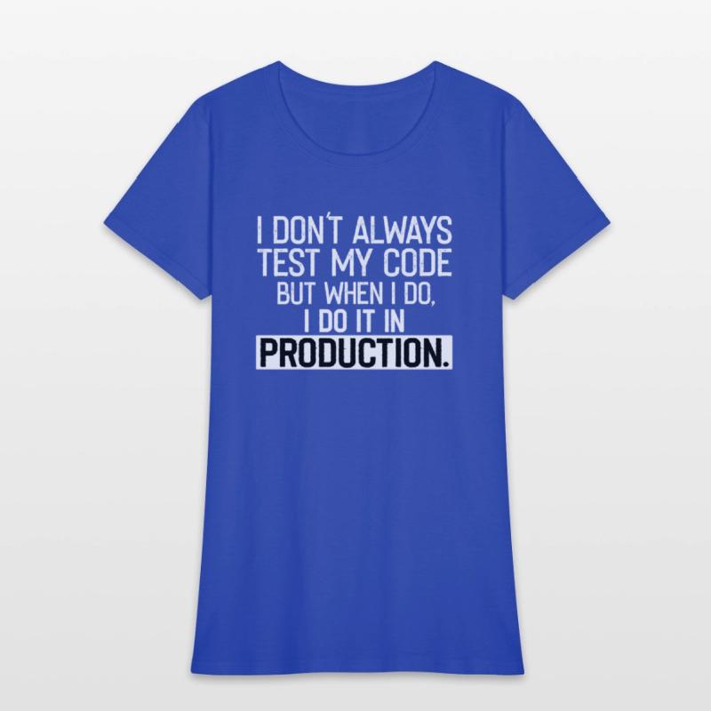 Don t Always Test My Code shirt