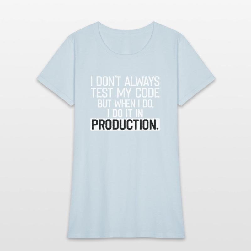 Don t Always Test My Code shirt