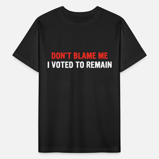Don't Blame Me I Voted To Remain