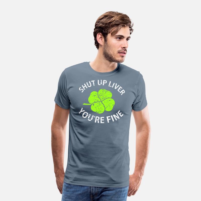 Shut Up Liver You're Fine T Shirt with Four Leaf C