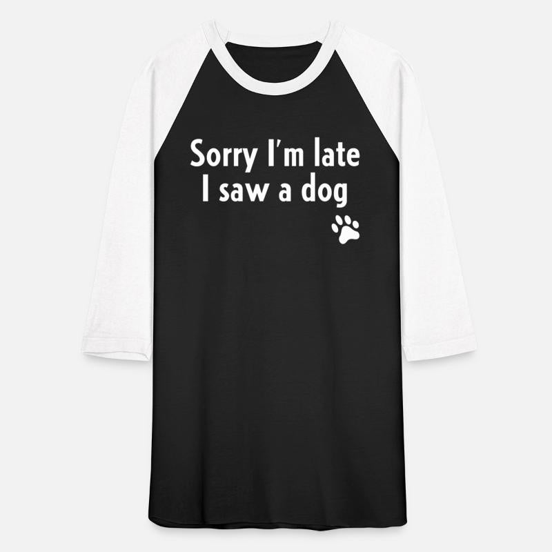 Sorry I'M Late I Saw A Dog Dog