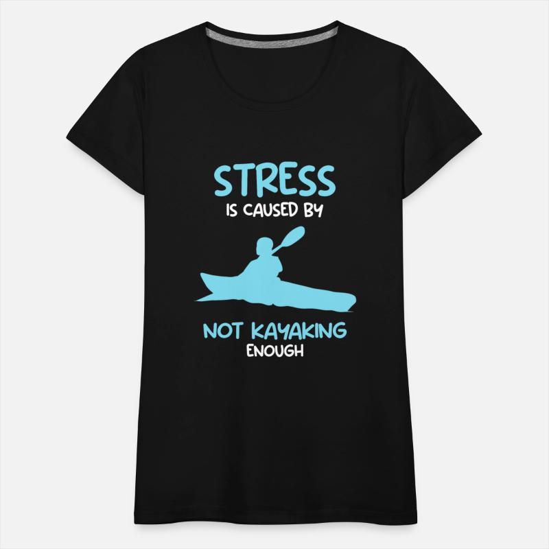 Stress Is Caused By Not Kayaking Kayaker