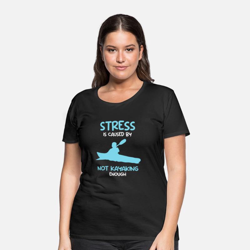 Stress Is Caused By Not Kayaking Kayaker