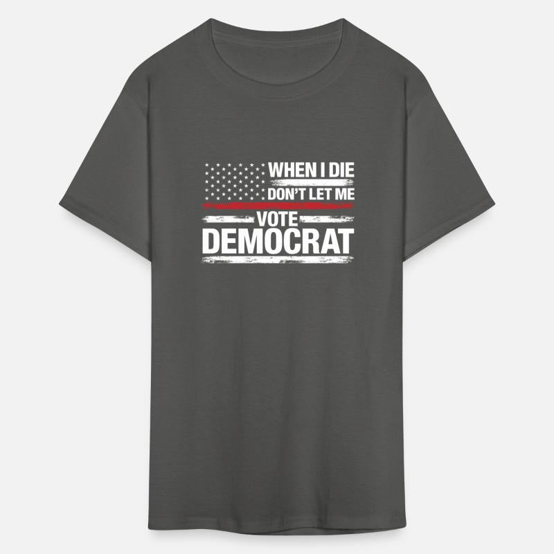 When I Die Don't Let Me Vote Democrat T-Shirt