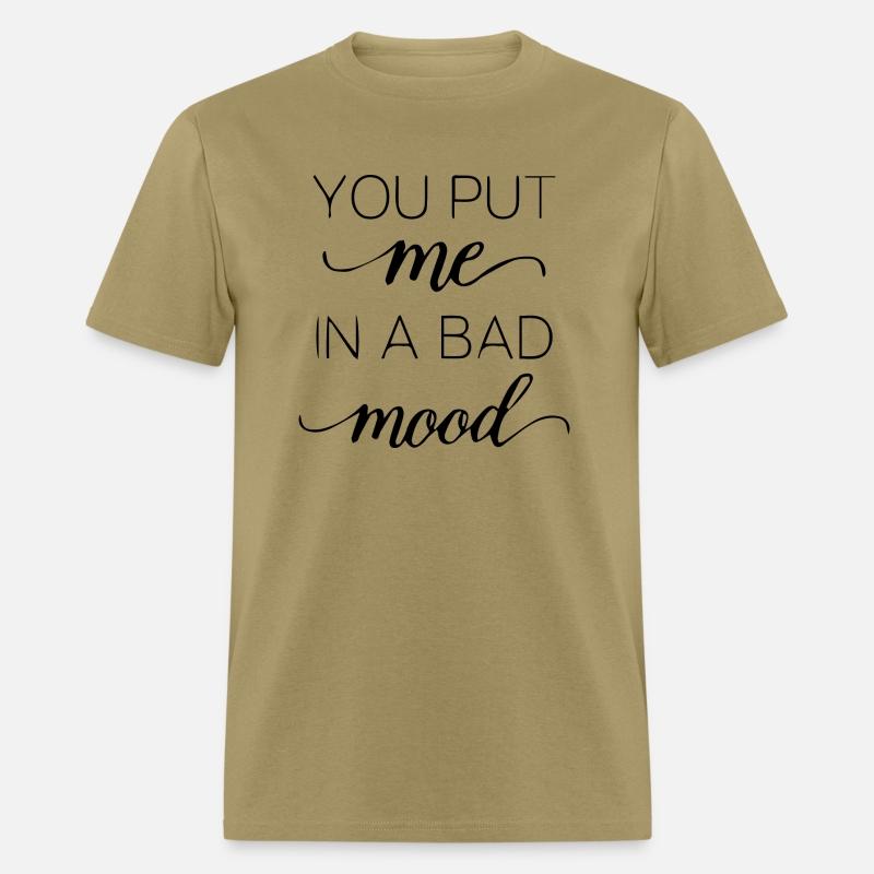 You put me in a bad mood