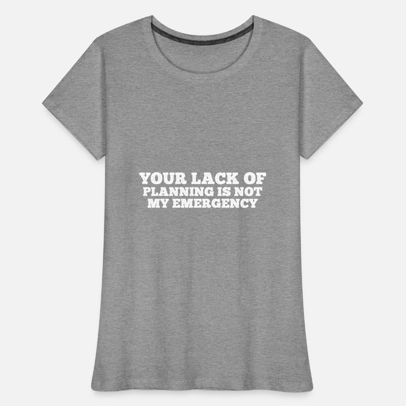 Your Lack Of Planning Is Not My Emergency 12